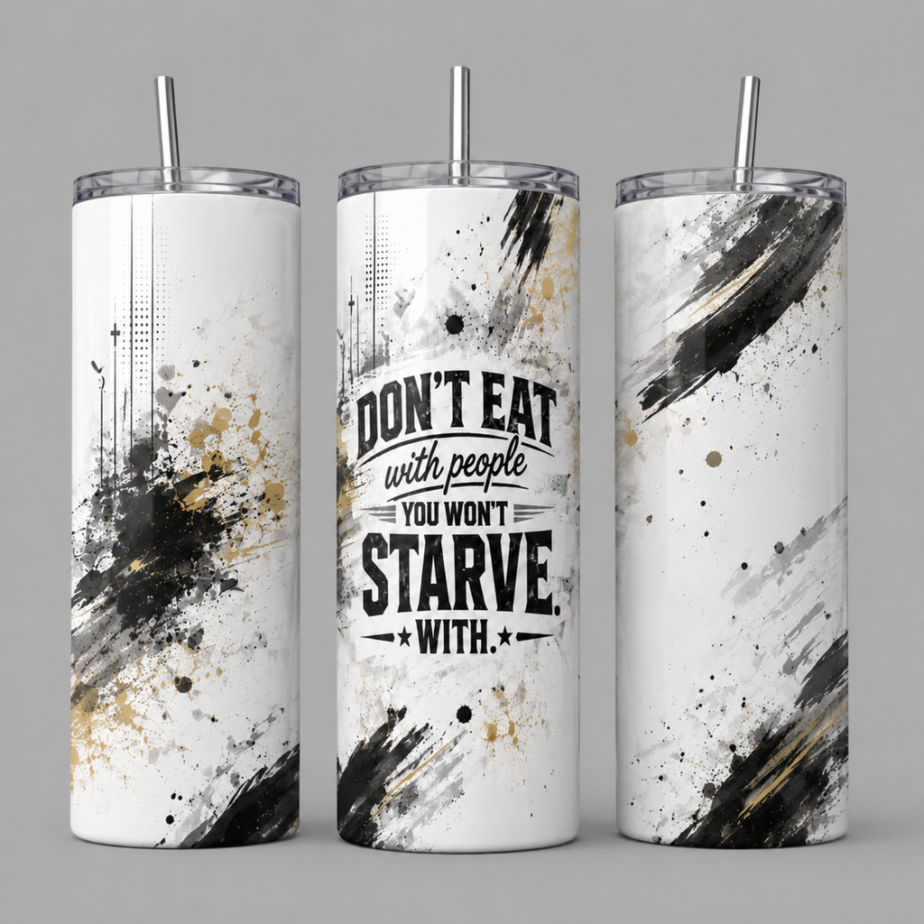 Don't Eat with People Who Want to See You Starve – 20oz Skinny Tumbler